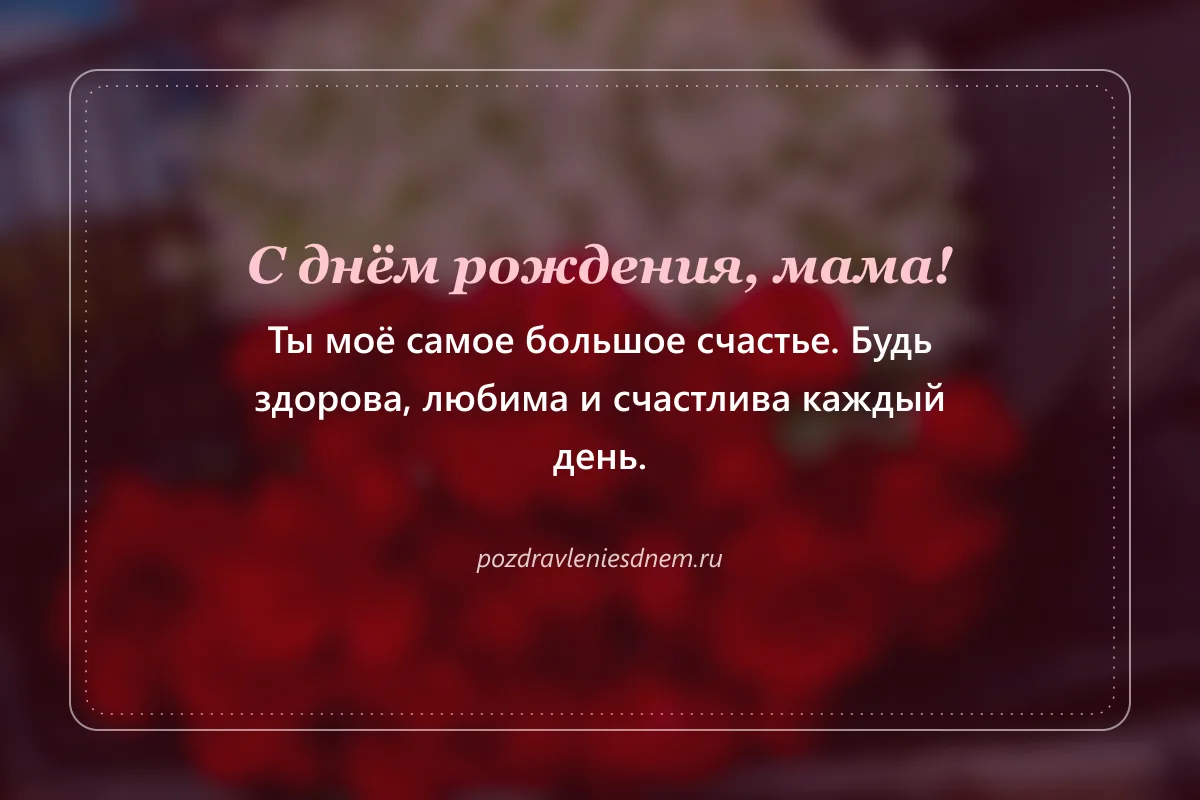 открытка маме на день рождения: Мама, ты моё самое большое счастье